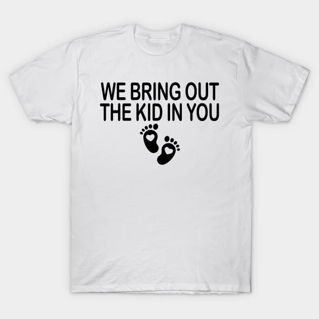 We Bring Out The Kid in You - Labor and Delivery Nurse Appreciation T-Shirt by HaroonMHQ